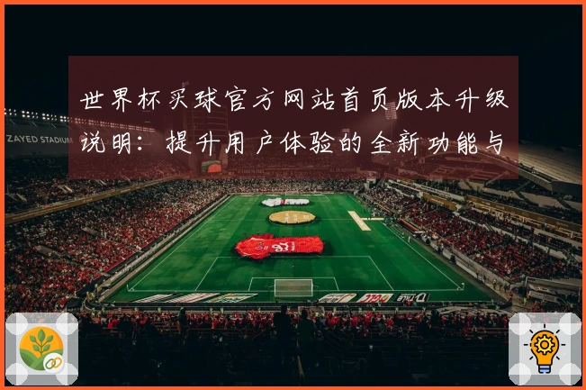世界杯买球官方网站首页版本升级说明：提升用户体验的全新功能与入口介绍